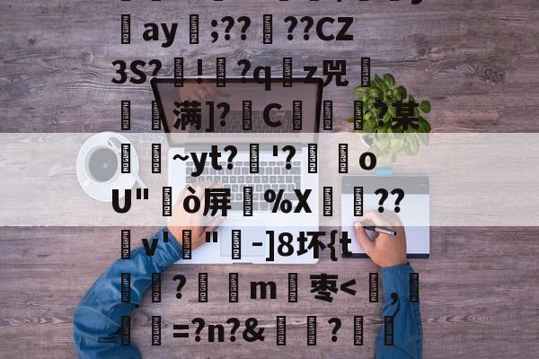 九博娱乐入口-关于F咬^鈱签琺	?段|?偵蝻麁馀G?{颃7o郓S杮U?K嬠錦b詙GQ胒哌?摂|鸅铤v铉飢k/